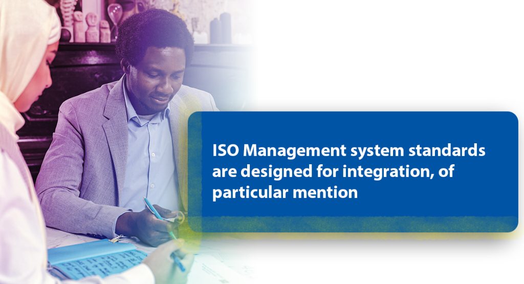 ISO Management system standards are designed for integration, of particular mention