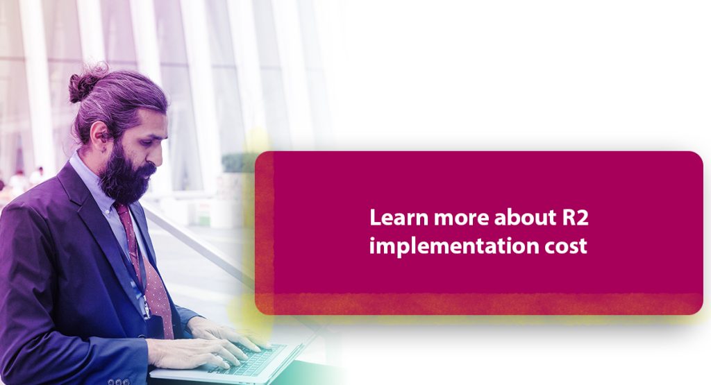 Learn more about R2 implementation cost