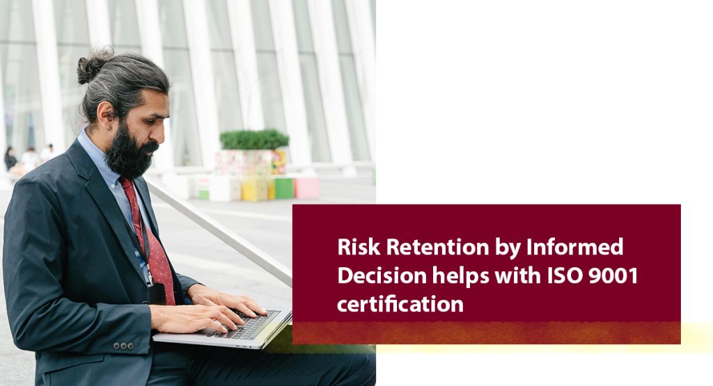 Risk Retention by Informed Decision helps with ISO 9001 certification