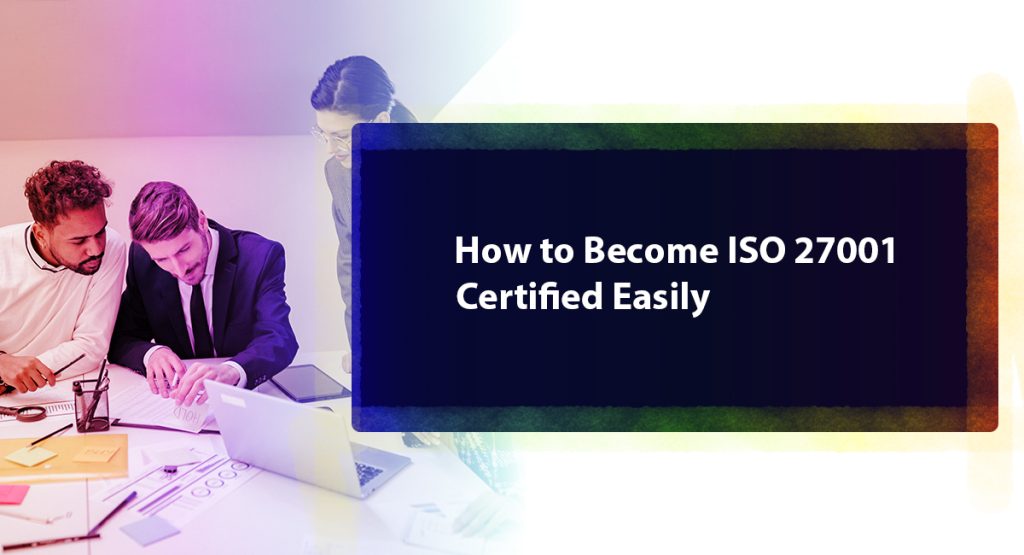 How to Become ISO 27001 Certified Easily