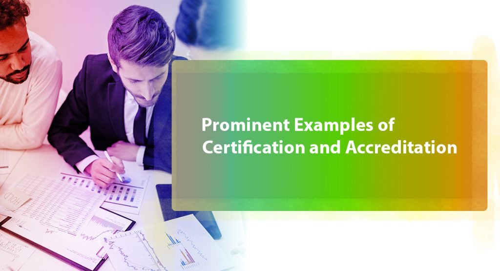 Prominent Examples of Certification and Accreditation