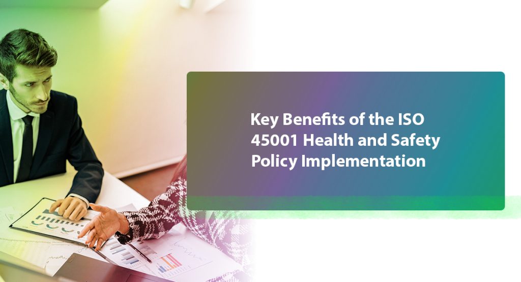 Key Benefits of the ISO 45001 Health and Safety Policy Implementation